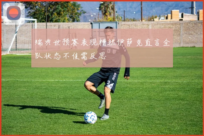 瑞典世预赛表现糟糕伊萨克直言全队状态不佳需反思